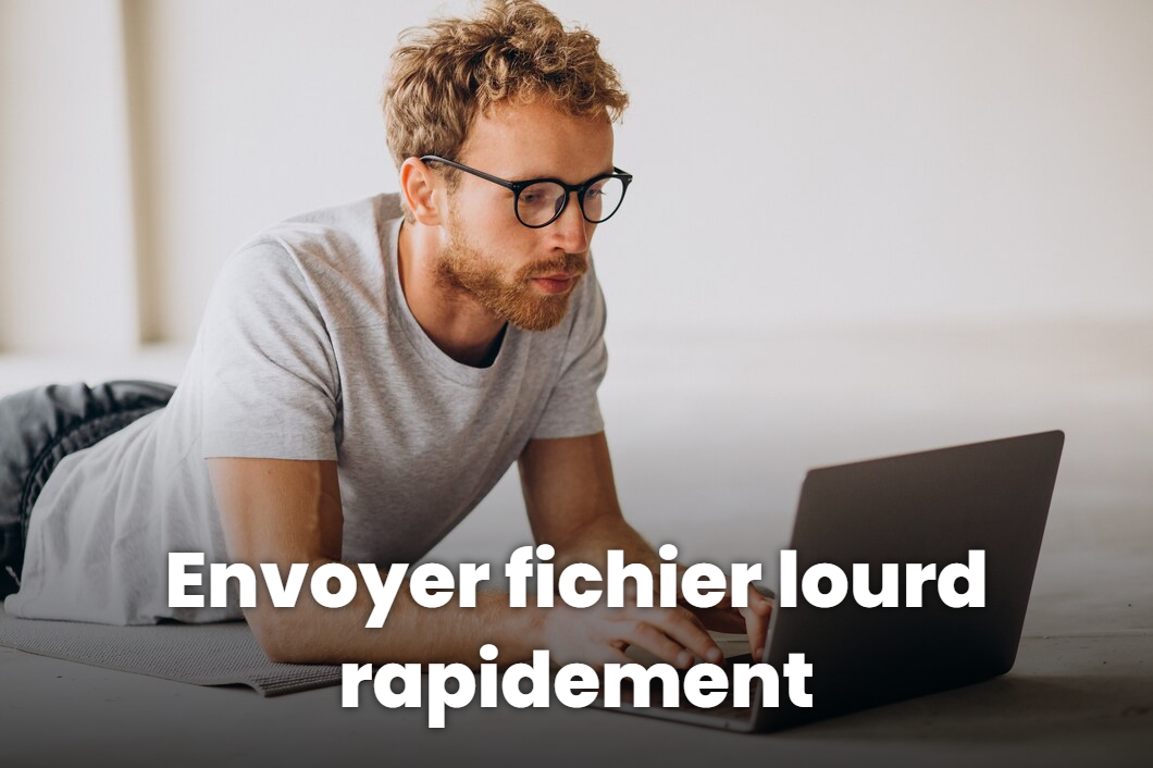 Envoyer fichier lourd rapidement : 5 méthodes ultra-rapides