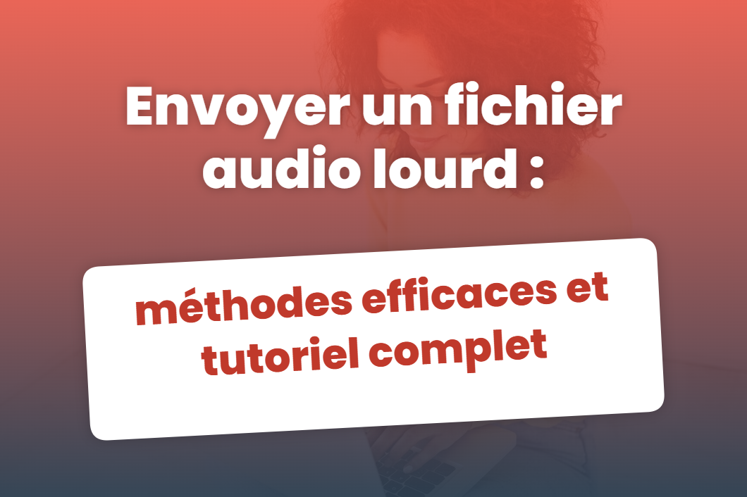 Envoyer un fichier audio lourd : méthodes efficaces et tutoriel complet