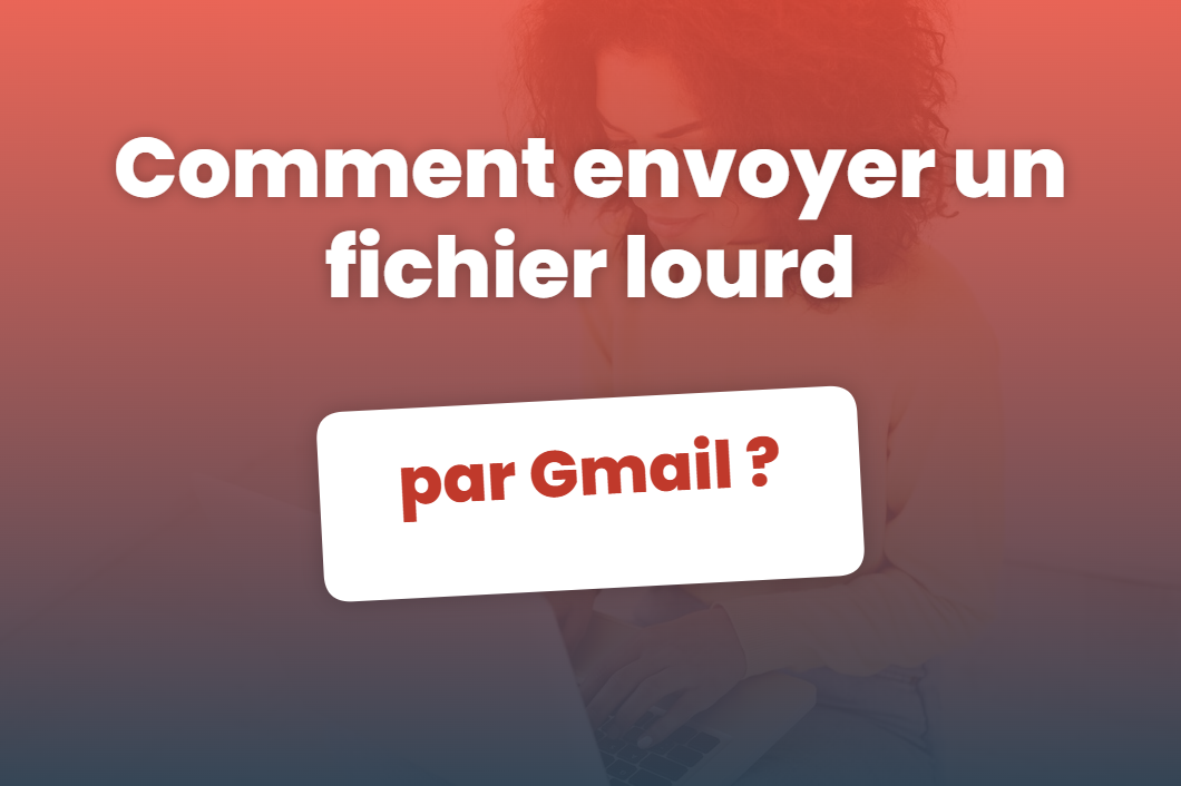 Comment envoyer un fichier lourd par Gmail ?