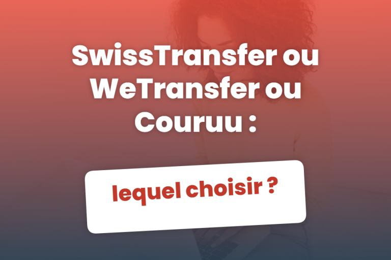 SwissTransfer ou WeTransfer ou Couruu : lequel choisir selon vos besoins