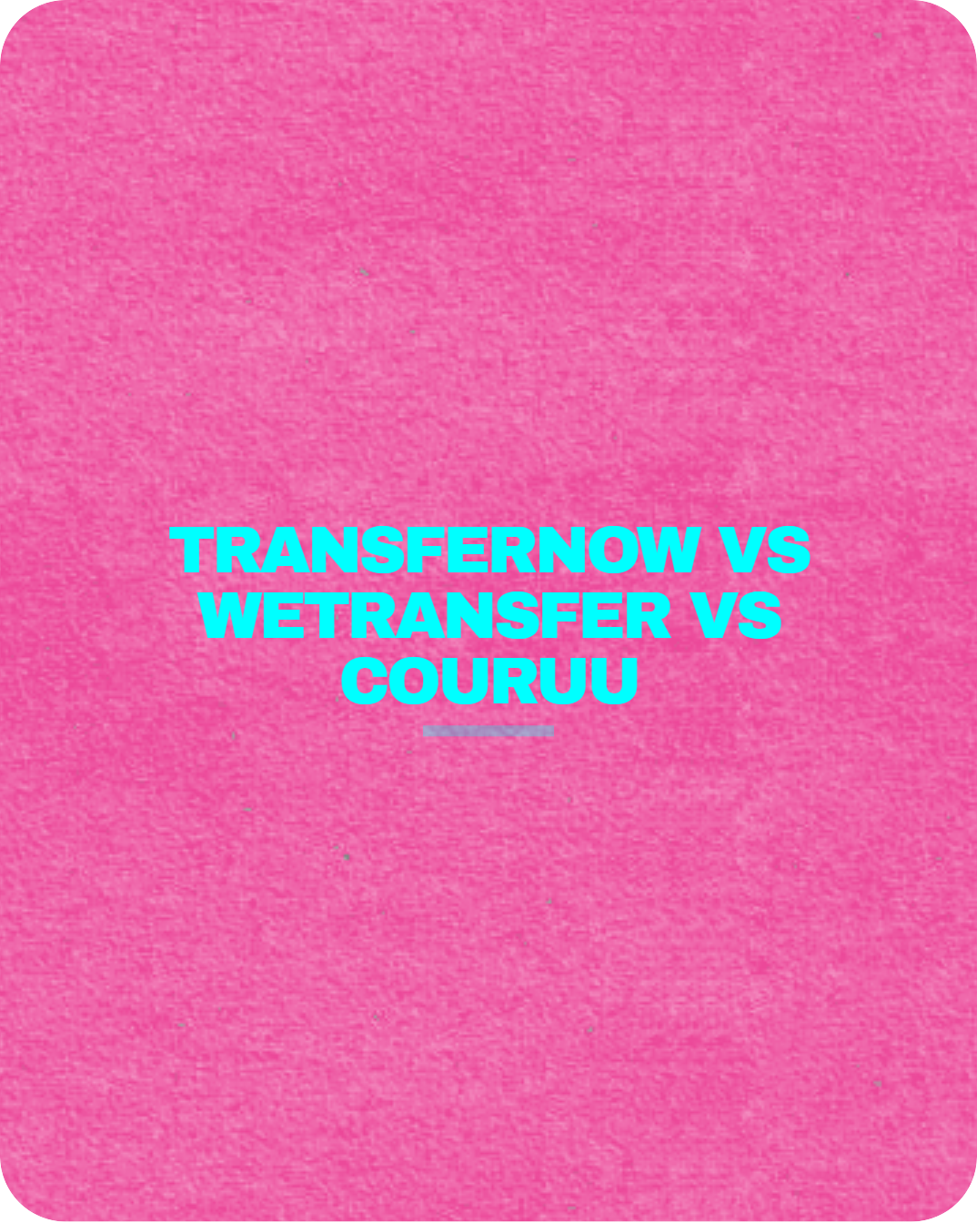 Transfernow vs Wetransfer vs Couruu