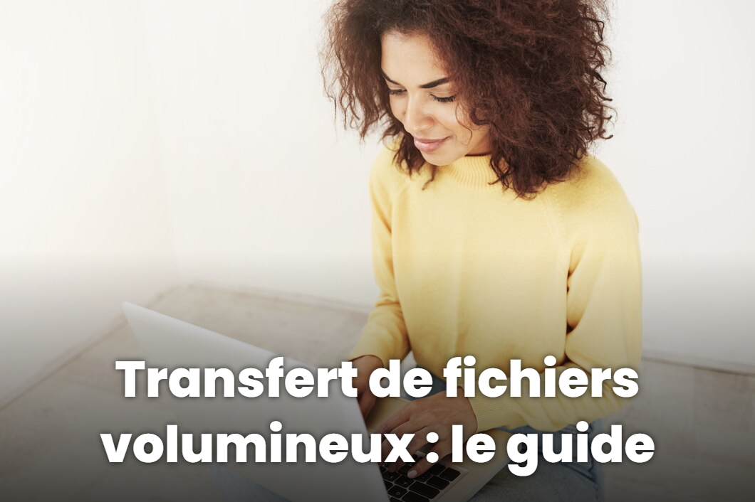 Transfert de fichiers volumineux : le guide
